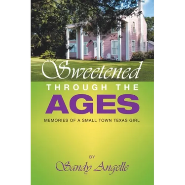 Sweetened Through the Ages: Memories of a Small Town Texas Girl