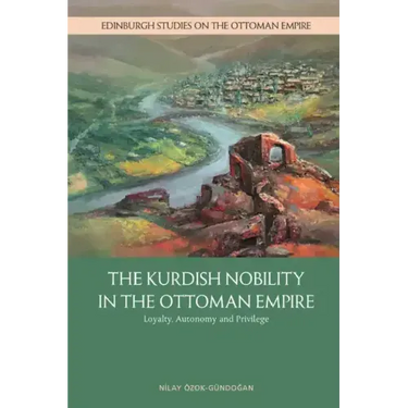The Kurdish Nobility in the Ottoman Empire: Loyalty, Autonomy and Privilege