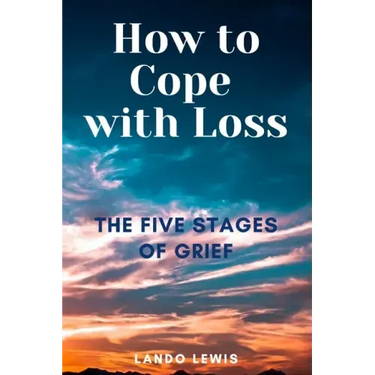 How to Cope with Loss: The Five Stages of Grief