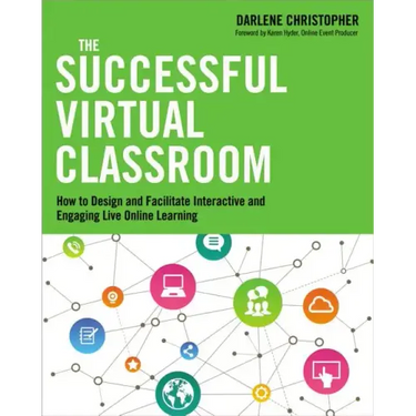 The Successful Virtual Classroom: How to Design and Facilitate Interactive and Engaging Live Online Learning