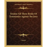 Treatise XII Three Books of Testimonies Against the Jews