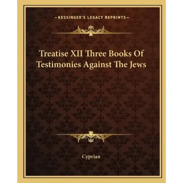 Treatise XII Three Books of Testimonies Against the Jews