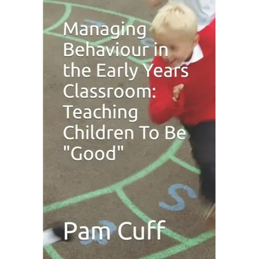 Managing Behaviour in the Early Years Classroom: Teaching Children To Be Good