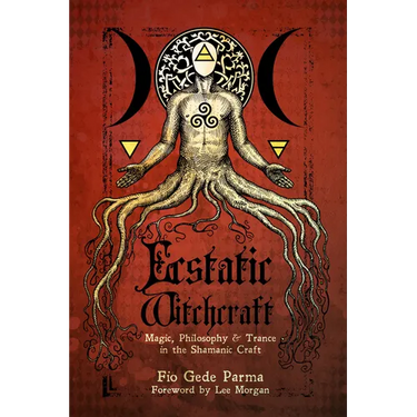 Ecstatic Witchcraft: Magic, Philosophy, & Trance in the Shamanic Craft