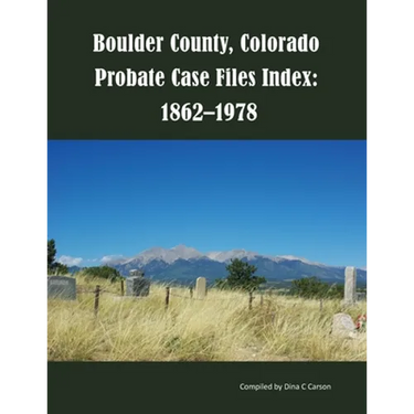 Boulder County, Colorado Probate Case Files Index: 1862-1978