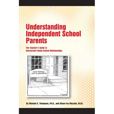 Understanding Independent School Parents: The Teacher's Guide to Successful Fami