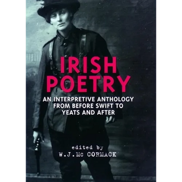 Irish Poetry: An Interpretive Anthology from Before Swift to Yeats and After