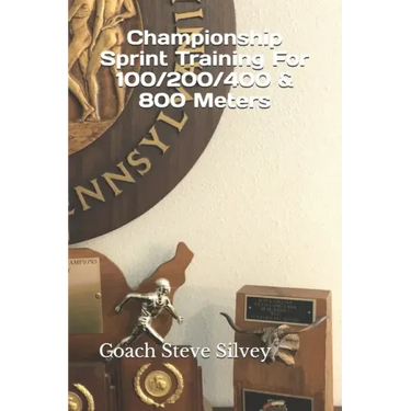 Championship Sprint Training For 100/200/400/800 Meters: A Special Book Written by a Proven National Championship & Olympic Track & Field Coach