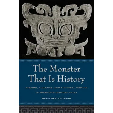 The Monster That Is History: History, Violence, and Fictional Writing in Twentieth-Century China