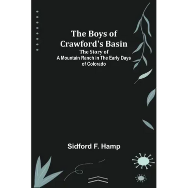 The Boys of Crawford's Basin; The Story of a Mountain Ranch in the Early Days of Colorado