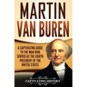 Martin Van Buren: A Captivating Guide to the Man Who Served as the Eighth President of the United States