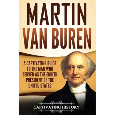 Martin Van Buren: A Captivating Guide to the Man Who Served as the Eighth President of the United States
