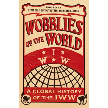 Wobblies of the World: A Global History of the IWW