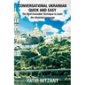 Conversational Ukrainian Quick and Easy: The Most Innovative Technique to Learn the Ukrainian Language. For Beginners, Intermediate, and Advanced Spea