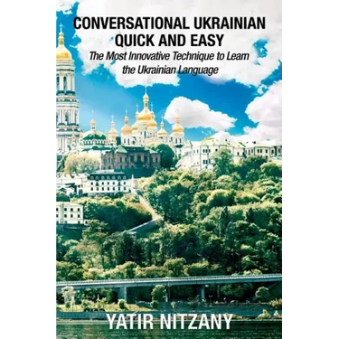 Conversational Ukrainian Quick and Easy: The Most Innovative Technique to Learn the Ukrainian Language. For Beginners, Intermediate, and Advanced Spea