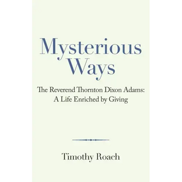Mysterious Ways: The Reverend Thornton Dixon Adams: a Life Enriched by Giving