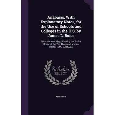 Anabasis, with Explanatory Notes, for the Use of Schools and Colleges in the U.S. by James L. Boise: With Kiepert's Map, Showing the Entire Route of t