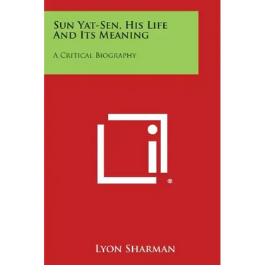 Sun Yat-Sen, His Life and Its Meaning: A Critical Biography