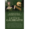 The Collected Supernatural and Weird Fiction of Lettice Galbraith: Seven Short Stories of the Strange and Unusual Including 'The Blue Room' and 'A Gho