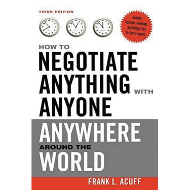 The How to Negotiate Anything with Anyone Anywhere Around the World