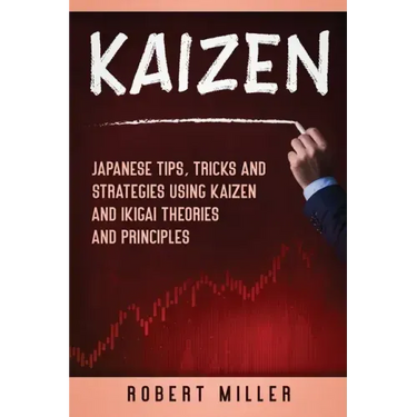 Kaizen: Japanese Tips, Tricks and Strategies Using Kaizen and Ikigai Theories and Principles