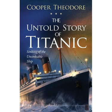 The Untold Story of Titanic: Sinking of the Unsinkable Ship