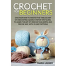 Crochet for Beginners: : Discover How to Master the Timeless Art of Crocheting Quickly Step by Step Guide, to Learn the Art of Crochet in a S