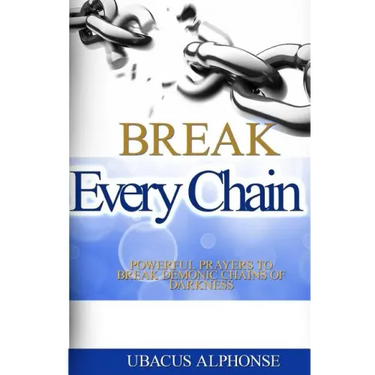 Break Every Chain: Powerful Prayers to Break Demonic Chains of Darkness