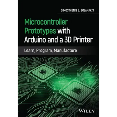Microcontroller Prototypes with Arduino and a 3D Printer: Learn, Program, Manufacture