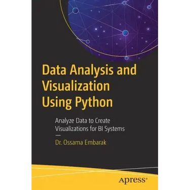 Data Analysis and Visualization Using Python: Analyze Data to Create Visualizations for Bi Systems