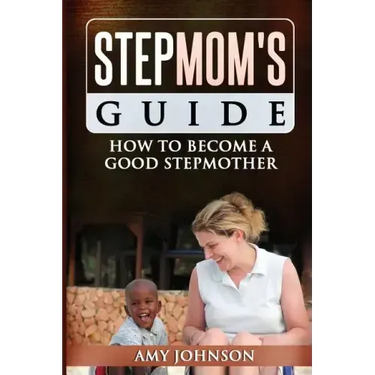 Stepmom's Guide: How to Become a Good Stepmother