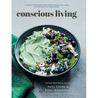 Conscious Living: A collection of wholesome, plant-based and gluten-free recipes to nourish your mind, body and soul