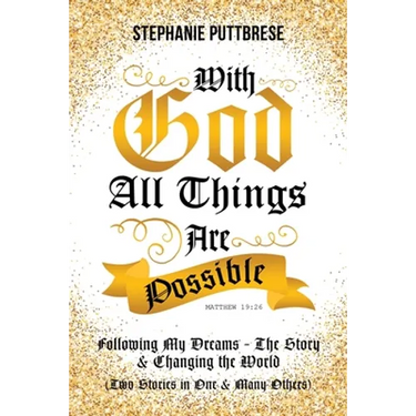 With God All Things Are Possible: Following My Dreams - My Story & Changing the World (Two Stories in One and Many Others)