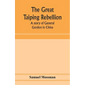The great Taiping Rebellion: a story of General Gordon in China