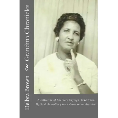 Grandma Chronicles: A collection of Southern Sayings, Traditions, Myths and Remedies passed down to us by families all across America