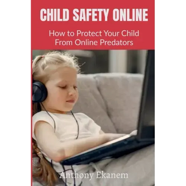 Child Safety Online: How to Protect Your Child From Online Predators