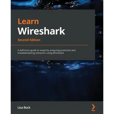 Learn Wireshark - Second Edition: A definitive guide to expertly analyzing protocols and troubleshooting networks using Wireshark