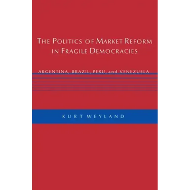 The Politics of Market Reform in Fragile Democracies: Argentina, Brazil, Peru, and Venezuela