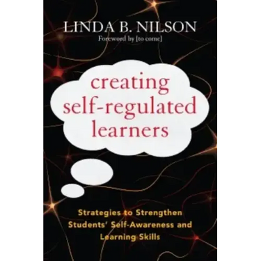 Creating Self-Regulated Learners: Strategies to Strengthen Students' Self-Awareness and Learning Skills