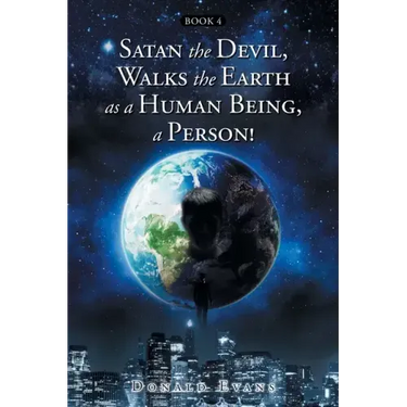 Satan the Devil, Walks the Earth as a Human Being, a Person!: Book 4
