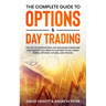 The Complete Guide to Options & Day Trading: This Go To Guide Shows The Advanced Strategies And Tactics You Need To Succeed To Day Trade Forex, Option