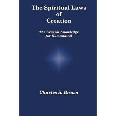 The Spiritual Laws of Creation: The Crucial Knowledge for Humankind
