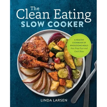 The Clean Eating Slow Cooker: A Healthy Cookbook of Wholesome Meals That Prep Fast & Cook Slow