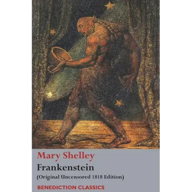 Frankenstein; or, The Modern Prometheus: (Original Uncensored 1818 Edition)