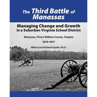 The Third Battle of Manassas: Managing Change and Growth in a Suburban Virginia School District Manassas, Prince William County, Virginia 1973-1977