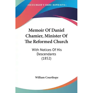 Memoir Of Daniel Chamier, Minister Of The Reformed Church: With Notices Of His Descendants (1852)