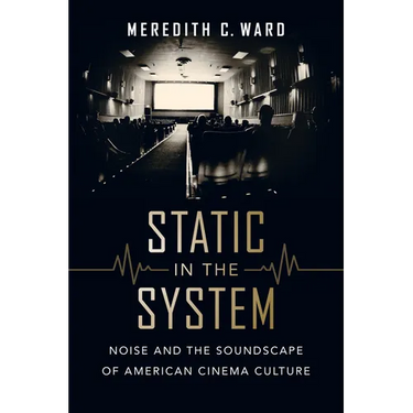 Static in the System: Noise and the Soundscape of American Cinema Culture Volume 1