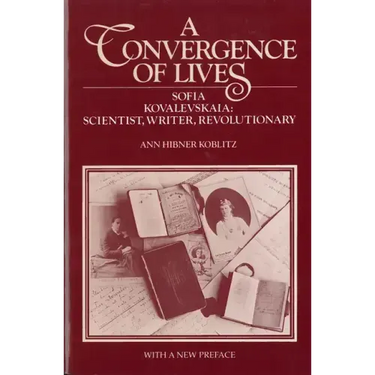 A Convergence of Lives: Sofia Kovalevskaia - Scientist, Writer, Revolutionary