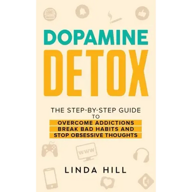 Dopamine Detox: A Step-by-Step Guide to Overcome Addictions, Break Bad Habits, and Stop Obsessive Thoughts (Mental Wellness Book 1)