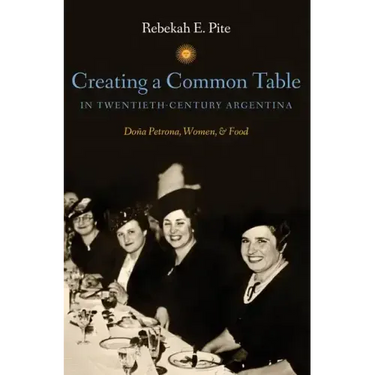 Creating a Common Table in Twentieth-Century Argentina: Doña Petrona, Women, and Food